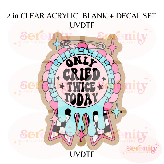 Only Cried once Today acrylic blanks & decal set UVDTF ONLY